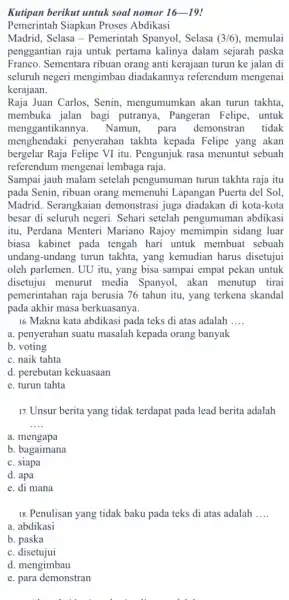 Kutipan berikut untuk soal nomor 16-19! Pemerintah Siapkan Proses Abdikasi Madrid, Selasa - Pemerintah Spanyol, Selasa (3/6), memulai penggantian raja untuk pertama kalinya dalam