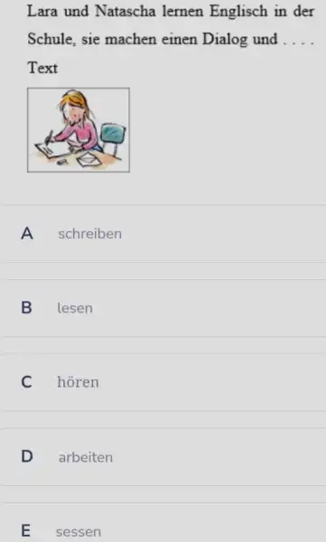 Lara und Natascha lernen Englisch in der Schule, sie machen einen Dialog und .... Text A schreiben B lesen C hören D arbeiten E