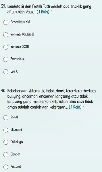 Laudato Si dan Frateli Tutti adalah dua ensiklik yang ditulis oleh Paus... (1 Poin) * Benediktus XVI Yohanes Paulus II Yohanes XXIII Fransiskus Leo