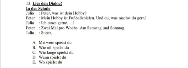 Lies den Dialog! In der Schule Julia : Peter, was ist dein Hobby? Peter : Mein Hobby ist Fußballspielen. Und du, was machst du