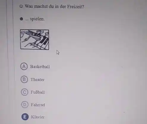 Was machst du in der Freizeit? ... spielen. (A) Basketball (B) Theater (C) Fußball (D) Fahrrad E) Klavier