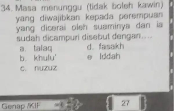 Masa menunggu (tidak boleh kawin) yang diwajibkan kepada perempuan yang dicerai oleh suaminya dan la sudah dicampuri disebut dengan.... a. talaq d. fasakh b.