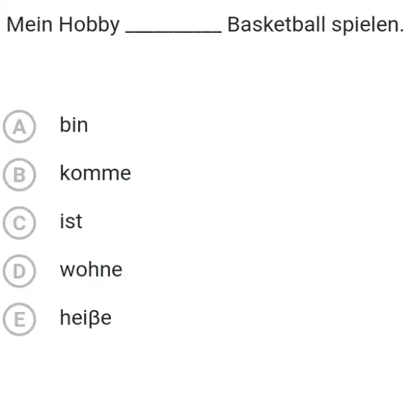 Mein Hobby Basketball spielen. (A) bin (B) komme (C) ist (D) wohne (E) heiße