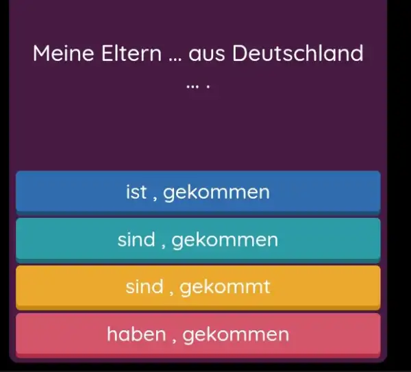 Meine Eltern ... aus Deutschland ist , gekommen sind, gekommen sind, gekommt haben, gekommen