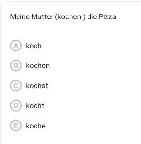 Meine Mutter (kochen ) die Pizza (A) koch (B) kochen (C) kochst (D) kocht (E) koche