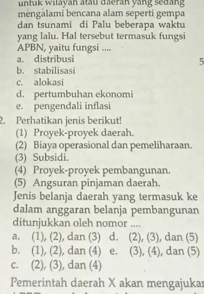 mengalami bencana alam seperti gempa dan tsunami di Palu beberapa waktu yang lalu. Hal tersebut termasuk fungsi APBN, yaitu fungsi .... a. distribusi b.