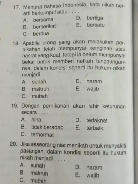 Menurut bahasa Indonesia, kata nikah berarti berkumpul atau .... A. bersama D. bertiga B. berserikat E. bersatu C. berdua Apabila orang yang akan melakukan