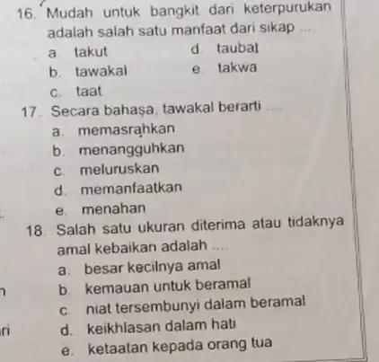 Mudah untuk bangkit dari keterpurukan adalah salah satu manfaat đari sikap .... a. takut d taubat b. tawakal e. takwa c. taat Secara bahașa,