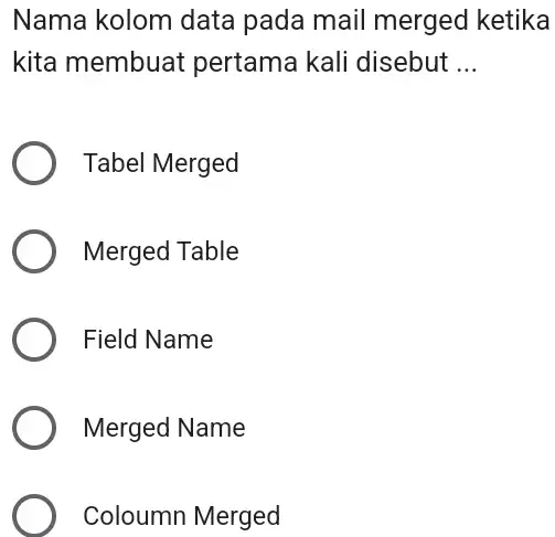 Nama kolom data pada mail merged ketika kita membuat pertama kali disebut ... Tabel Merged Merged Table Field Name Merged Name Coloumn Merged