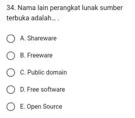 Nama lain perangkat lunak sumber terbuka adalah... . A. Shareware B. Freeware C. Public domain D. Free software E. Open Source