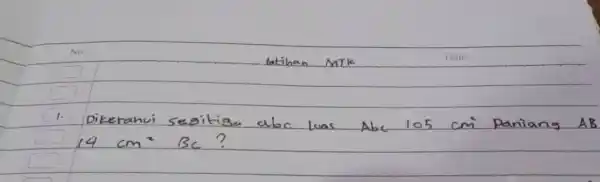 Ne: latihan SATK Date: Diketanui segitiga abc luas Abc 105cm^(2) Paniang AB 14cm^(2)BC ?