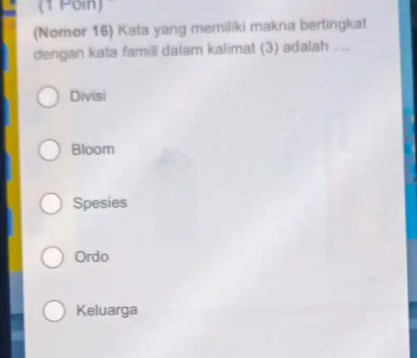 (Nomor 16) Kata yang memiliki makna bertingkat dengan kata famili dalam kalimat (3) adalah .... Divisi Bloom Spesies Ordo Keluarga