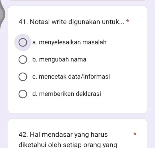 Notasi write digunakan untuk... * a. menyelesaikan masalah b. mengubah nama c. mencetak data/informasi d. memberikan deklarasi Hal mendasar yang harus diketahui oleh setiap