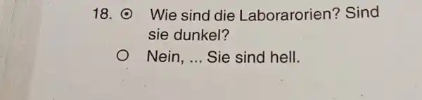 o. Wie sind die Laborarorien? Sind sie dunkel? Nein, ... Sie sind hell.