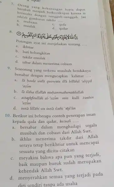 Orang yang kekurangan harta dapat berubah menjadi berkecukupan karena ia berusaha dengan sungguh-sungguh. Ini adalah gambaran takdir .... a. mubram b. mualak c. qada