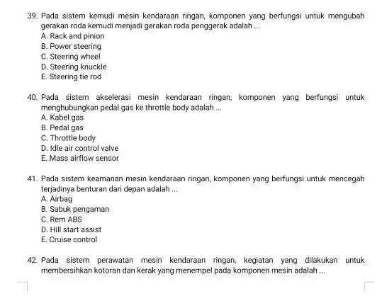 Pada sistem kemudi mesin kendaraan ringan, komponen yang berfungsi untuk mengubah gerakan roda kemudi menjadi gerakan roda penggerak adalah ... A. Rack and pinion