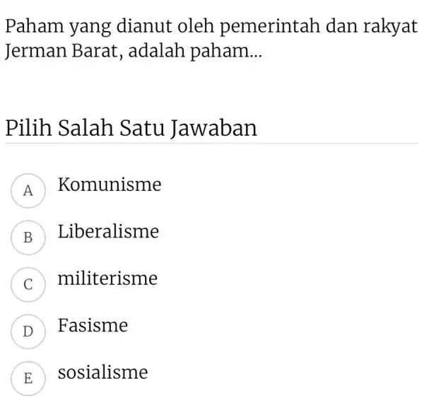 Paham yang dianut oleh pemerintah dan rakyat Jerman Barat, adalah paham... Pilih Salah Satu Jawaban A Komunisme B Liberalisme C militerisme D Fasisme E