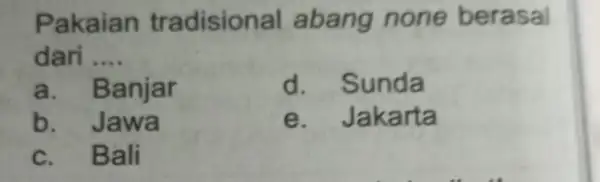 Pakaian tradisional abang none berasal dari .... a. Banjar d. Sunda b. Jawa e. Jakarta c. Bali