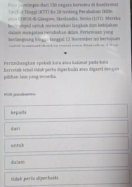 Para pemimpin dari 130 negara bertemu di Konferensi Tingkat Tinggi (KIT) Ke 26 tentang Perubahan Iklim atau COP26 di Glasgow, Skotlandia, Senin (1/11). Mereka