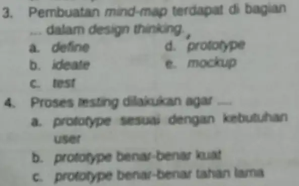 Pembuatan mind-map terdapat di bagian ... dalam design thinking , a. define d. protocype b. ideate e. mockup c. test Proses iesting dilakikan agar