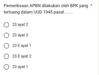 Pemeriksaan APBN dilakukan oleh BPK yang * tertuang dalam UUD 1945 pasal . . . . 23 ayat 2 23 ayat 3 23 E