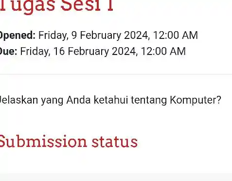 pened: Friday, 9 February 2024, 12:00 AM ue: Friday, 16 February 2024, 12:00 AM Ielaskan yang Anda ketahui tentang Komputer? Submission status