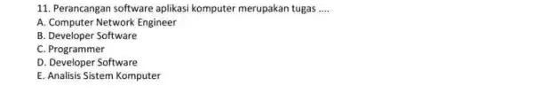 Perancangan software aplikasi komputer merupakan tugas .... A. Computer Network Engineer B. Developer Software C. Programmer D. Developer Software E. Analisis Sistem Komputer