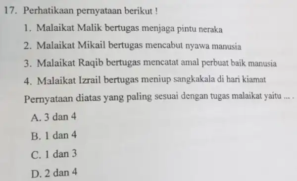 Perhatikaan pernyataan berikut! Malaikat Malik bertugas menjaga pintu neraka Malaikat Mikail bertugas mencabut nyawa manusia Malaikat Raqib bertugas mencatat amal perbuat baik manusia Malaikat