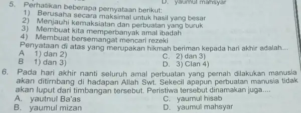 Perhatikan beberapa pernyataan berikut: Berusaha secara maksimal untuk hasil yang besar Menjauhi kemaksiatan dan perbuatan yang buruk Membuat kita memperbanyak amal ibadah Membuat bersemangat