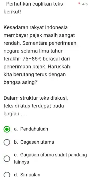 Perhatikan cuplikan teks 4p berikut! Kesadaran rakyat Indonesia membayar pajak masih sangat rendah. Sementara penerimaan negara selama lima tahun terakhir 75-85% berasal dari penerimaan