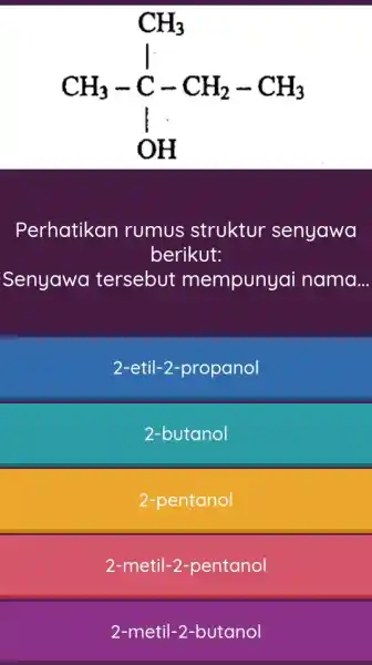 Perhatikan rumus struktur senyawa berikut: Senyawa tersebut mempunyai nama... 2-etil-2-propanol 2-butanol 2-pentanol 2-metil-2-pentanol 2-metil-2-butanol