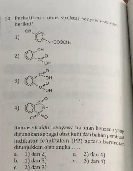 Perhatikan rumus struktur senyawa-senyawa berikut! Rumus struktur senyawa turunan benzena yang digunakan sebagai obat kulit dan bahan pembuat indikator fenolftalein (PP) secara berurutan ditunjukkan