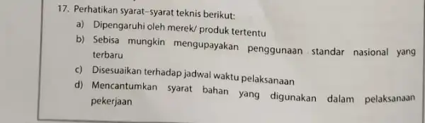 Perhatikan syarat-syarat teknis berikut: a) Dipengaruhi oleh merek/produk tertentu b) Sebisa mungkin mengupayakan penggunaan standar nasional yang terbaru c) Disesuaikan terhadap jadwal waktu pelaksanaan