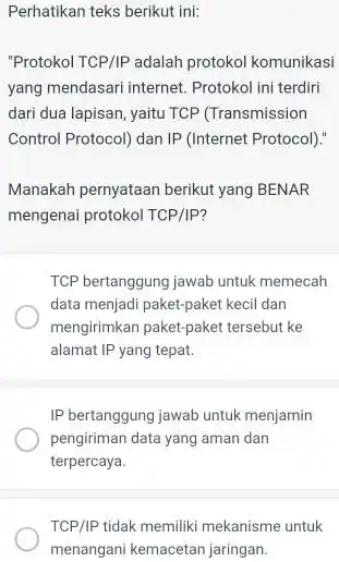 Perhatikan teks berikut ini: "Protokol TCP/IP adalah protokol komunikasi yang mendasari internet. Protokol ini terdiri dari dua lapisan, yaitu TCP (Transmission Control Protocol) dan