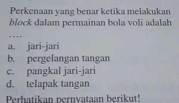 Perkenaan yang benar ketika melakukan block dalam permainan bola voli adalah a. jari-jari b. pergelangan tangan c. pangkal jari-jari d. telapak tangan Perhatikan pernyataan