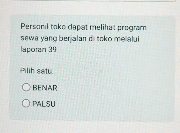 Personil toko dapat melihat program sewa yang berjalan di toko melalui laporan 39 Pilih satu: BENAR PALSU