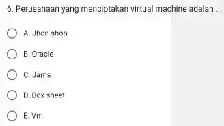 Perusahaan yang menciptakan virtual machine adalah ... A. Jhon shon B. Oracle C. Jams D. Box sheet E. Vm