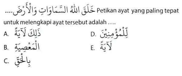 خَلَقَ اللُُ السَّمَاوَاتِ وَالْرََّْْ.... Petikan ayat yang paling tepat untuk melengkapi ayat tersebut adalah .... A. ذَلِكَ لَاَيَّة B. الْمحصِيةِ E. لَآَيَّة