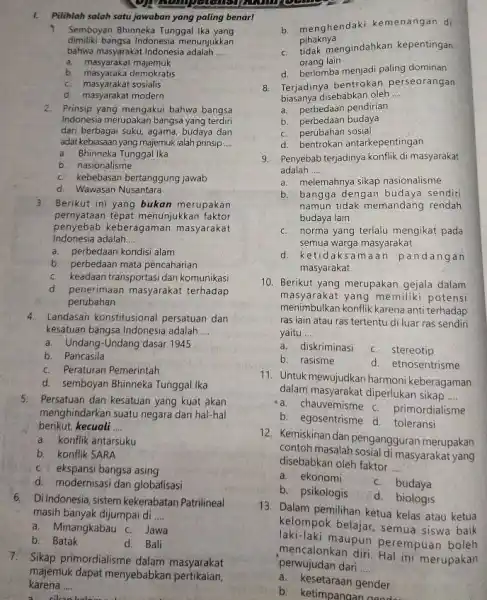 Pilihlah salah satu jawaban yang paling benar! Semboyan Bhinneka Tunggal Ika yang dimiliki bangsa Indonesia menunjukkan bahwa masyarakat Indonesia adalah ... a. masyarakat majemuk