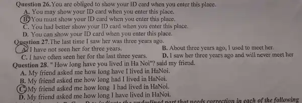 Question 26.You are obliged to show your ID card when you enter this place. A. You may show your ID card when you enter