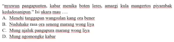 "nyuwun pangapunten, kabar menika boten leres, amargi kula mangertos piyambak kedadosanipun." Isi ukara mau .... A. Menehi tanggapan wangsulan kang ora bener B. Nuduhake