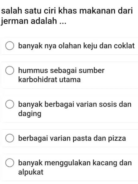 salah satu ciri khas makanan dari jerman adalah ... banyak nya olahan keju dan coklat hummus sebagai sumber karbohidrat utama banyak berbagai varian sosis