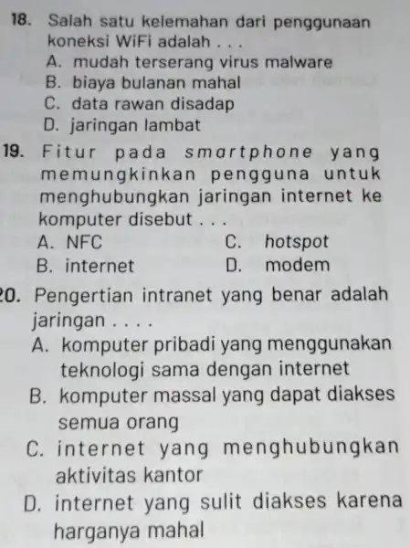 Salah satu kelemahan dari penggunaan koneksi WiFi adalah... A. mudah terserang virus malware B. biaya bulanan mahal C. data rawan disadap D. jaringan lambat