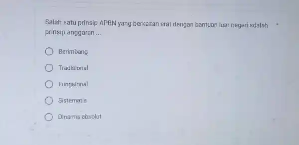 Salah satu prinsip APBN yang berkaitan erat dengan bantuan luar negeri adalah prinsip anggaran ... Berimbang Tradisional Fungsional Sistematis Dinamis absolut