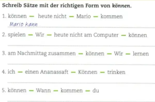 Schreib Sätze mit der richtigen Form von können. können - heute nicht - Mario - kommen Mario kann spielen - Wir - heute nicht