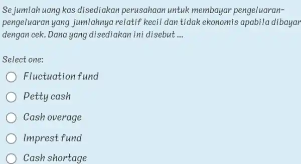 Se jumlah uang kas disediakan perusahaan untuk membayar pengeluaranpengeluaran yang jumlahnya relatif kecil dan tidak ekonomis apabila dibayar dengan cek. Dana yang disediakan ini