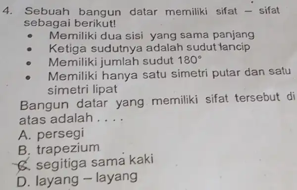 Sebuah bangun datar memiliki sifat - sifat sebagai berikut! Memiliki dua sisi yang sama panjang Ketiga sudutnya adalah sudut lancip Memiliki jumlah sudut 180°