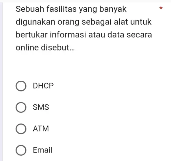 Sebuah fasilitas yang banyak digunakan orang sebagai alat untuk bertukar informasi atau data secara online disebut... DHCP SMS ATM Email