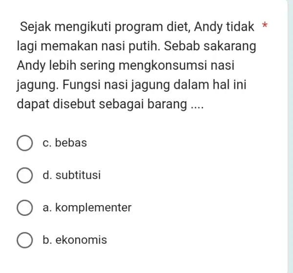 Sejak mengikuti program diet, Andy tidak * lagi memakan nasi putih. Sebab sakarang Andy lebih sering mengkonsumsi nasi jagung. Fungsi nasi jagung dalam hal