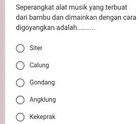 Seperangkat alat musik yang terbuat dari bambu dan dimainkan dengan cara digoyangkan adalah. Siter Calung Gondang Angklung Kekeprak